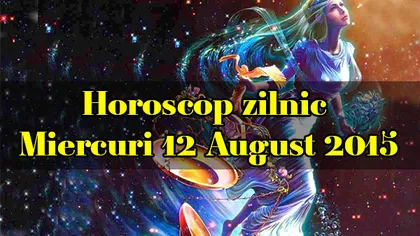 Horoscopul zilei de miercuri, 12 august: Ce v-au rezervat astrele