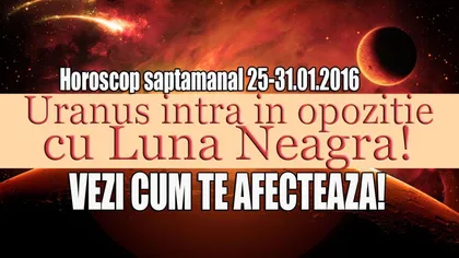 Horoscopul săptămânii 25-31 ianuarie 2016. Uranus, în opoziţie cu Luna Neagră