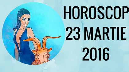 Horoscop 23 martie 2016: Uite ce ţi-au pregătit astrele