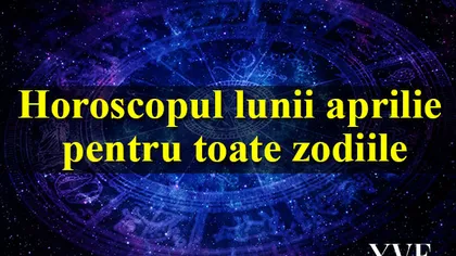 Horoscop aprilie 2016 pentru toate zodiile