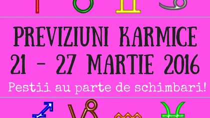 Horoscop: Previziuni karmice pentru perioada 21-27 Martie 2016