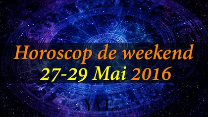 Horoscop de weekend 27-29 Mai 2016