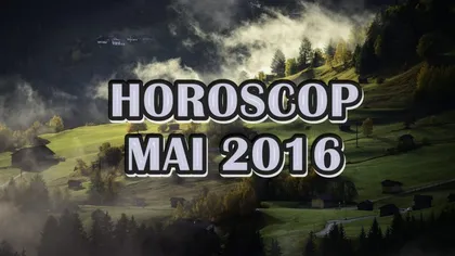 HOROSCOP MAI 2016: Ce cumpene te aşteaptă în funcţie de zodie