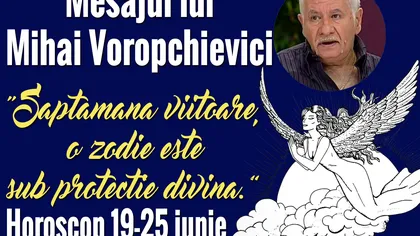 Horoscop Mihai Voropchievici 19-25 iunie 2016