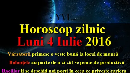 HOROSCOP 4 IULIE 2016: Cum începi săptămâna în funcţie de zodie