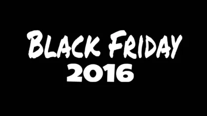BLACK FRIDAY 2016. Tot ce trebuie să ştii despre Black Friday - de la LISTA magazinelor la produsele aflate la reducere de Black Friday