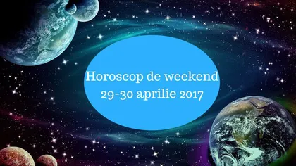 Horoscop de weekend 29-30 aprilie. Iată ce îţi rezervă astrele