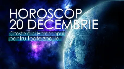 HOROSCOP 20 decembrie 2017: O zodie se ceartă cu toată lumea. PREVIZIUNILE ZILEI DE MIERCURI