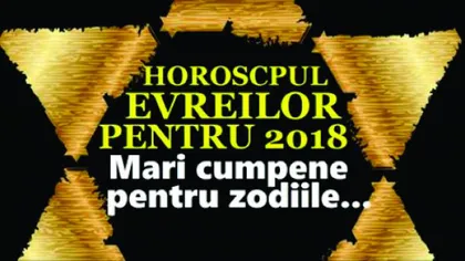 Horoscopul evreilor pentru 2018: Prin ce mari cumpene trec zodiile