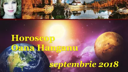 Horoscop Oana Hanganu pentru luna septembrie 2018. Două zodii au mare noroc în dragoste și o zodie are șansa vieții în plan profesional
