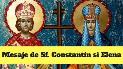 MESAJE CONSTANTIN SI ELENA 2019. Cele mai frumoase mesaje de Sf. Constantin şi Elena