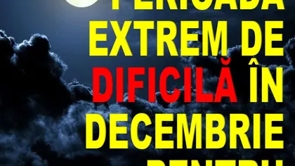 HOROSCOP DECEMBRIE 2019: Urmează o perioadă extrem de dificilă pentru aceste zodii