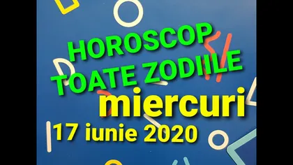 HOROSCOP 17 IUNIE 2020. Ziua promite să fie pozitivă şi luminoasă