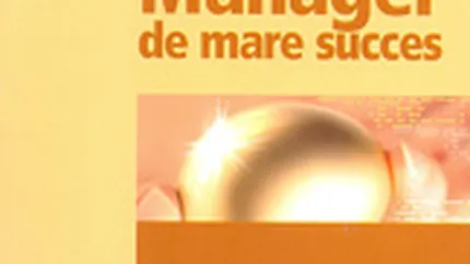 Manager de mare success. Ce stiu, ce fac si ce spun cei mai buni manageri