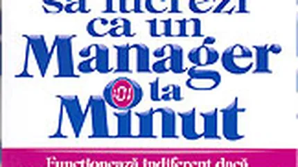 Cum sa lucrezi ca un manager la minut. Cum sa transformi cele 3 secrete ale Managerului la Minut in abilitati practice