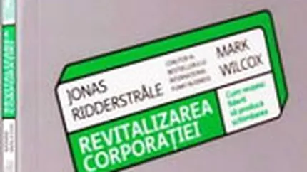 Revitalizarea corporatiei. Cum reusesc liderii sa produca schimbarea