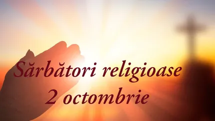Sărbători religioase 2 octombrie. 2 mari Sfinți sunt celebrați astăzi