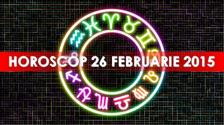 Horoscop 26 februarie 2015: Ce îţi rezervă astrele