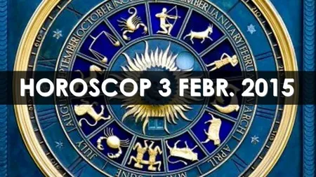 HOROSCOP 3 FEBRUARIE 2015: Ce rezervă astrele fiecărei zodii