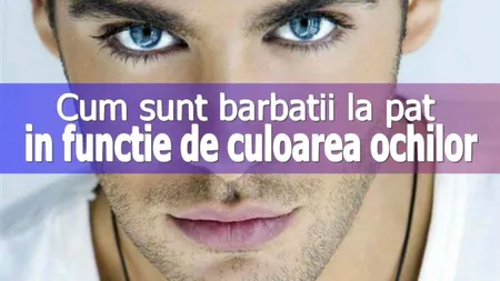 Cum sunt bărbaţii la pat, în funcţie de culoarea ochilor
