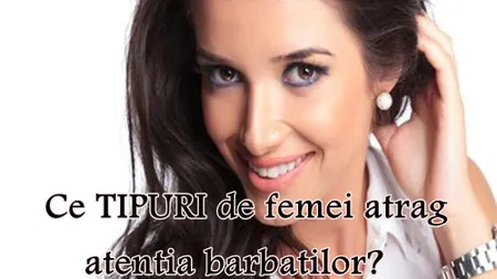 Eşti o femeie modestă sau îţi plac banii? Află ce tipuri de femei atrag atenția bărbaţilor