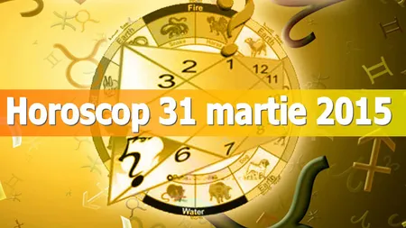 Horoscop 31 martie 2015: Ce îţi rezervă astrele