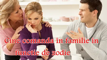 Horoscop: Cine comandă în familie în funcţie de zodie