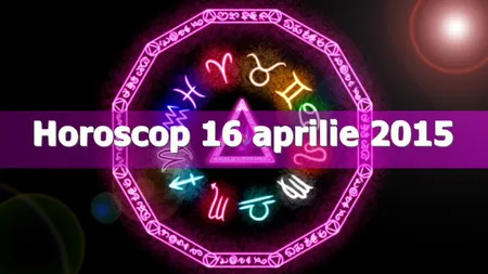 Horoscop 16 aprilie 2015: Ce îţi rezervă astrele
