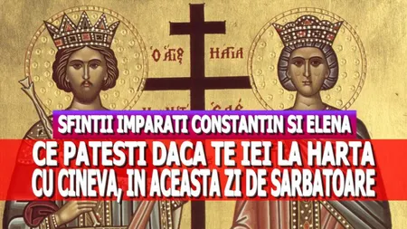 SFINŢII ÎMPĂRAŢI CONSTANTIN ŞI ELENA: Ce păţeşti dacă te iei la ceartă cu cineva în ziua acestei sărbători