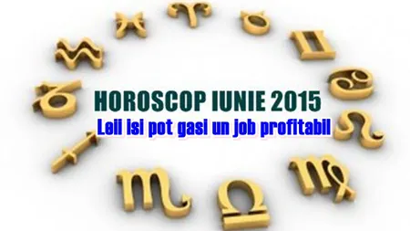 Horoscop iunie 2015: Leii îşi pot găsi un job profitabil. Se adevereşte?