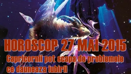 Horoscop 27 Mai 2015: Capricornii pot scăpa de problemele ce dăunează iubirii