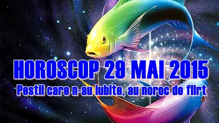 Horoscop 29 Mai 2015: Peştii care n-au iubite, au noroc la agăţat