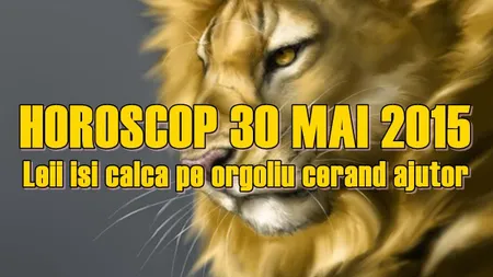 Horoscop 30 Mai 2015: Leii îşi calcă pe orgoliu cerând ajutor