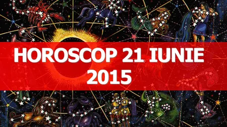 Horoscop 21 iunie 2015. Uite ce îţi rezervă astrele