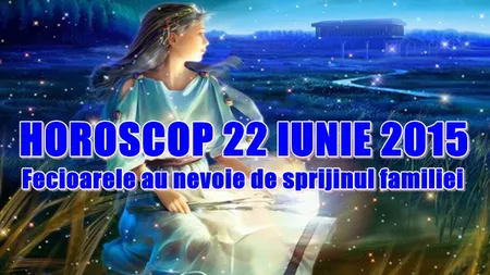 Horoscop 22 iunie 2015: Fecioarele au nevoie de sprijinul familiei