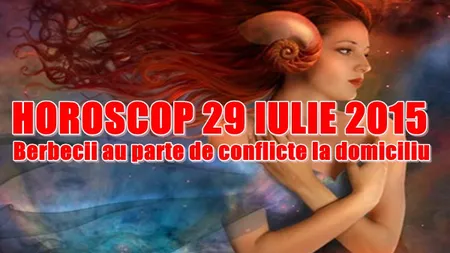 Horoscop 29 iulie 2015: Berbecii au parte de conflicte la domiciliu