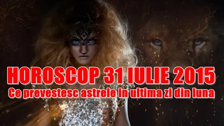 Horoscop 31 iulie 2015: Ce prevestesc astrele în ultima zi din lună