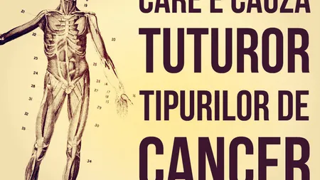 Află care este cauza tuturor tipurilor de cancer