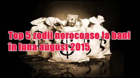 Horoscop: Top 5 zodii norocoase la bani în luna august 2015