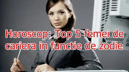 Horoscop: Top 5 femei de carieră în funcţie de zodie