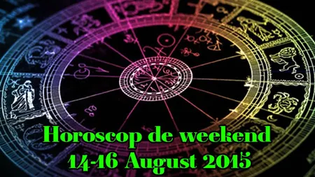 Horoscop de weekend 14-16 August 2015