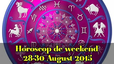 Horoscop de weekend 28-30 August 2015