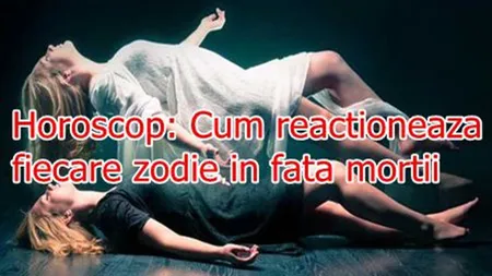 Horoscop: Cum reacţionează fiecare zodie în faţa morţii