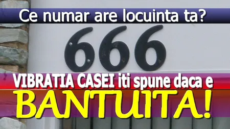 Ce număr ai la casă? Află VIBRAŢIA LOCUINŢEI tale şi vezi dacă e BÂNTUITĂ