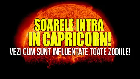 SOARELE INTRĂ ÎN CAPRICORN PE 21 DECEMBRIE. Vezi ce se întâmplă cu fiecare zodie!