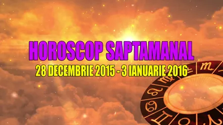 Horoscop săptămânal 28 decembrie 2015 - 3 ianuarie 2016