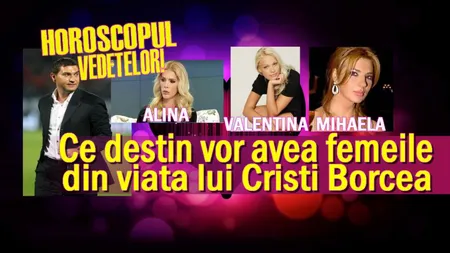 HOROSCOPUL VEDETELOR. Ce destine vor avea femeile din viaţa lui Cristi Borcea