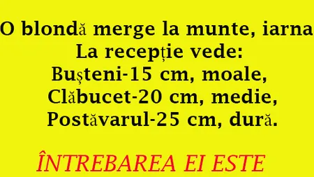 BANCUL ZILEI: O blondă merge la munte, iarna. La recepţie vede: Buşteni - 15 cm, moale