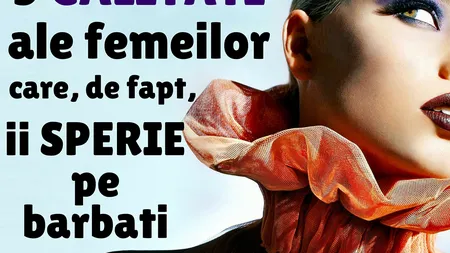 5 CALITĂŢI ale femeilor care îi pun pe bărbaţi pe fugă. Trăsăturile care îi îndepărtează