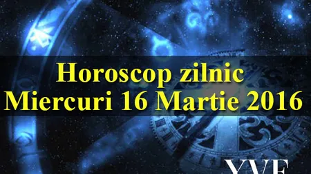 Horoscop zilnic, 16 Martie 2016. Ce îţi pregătesc astrele pentru miercuri